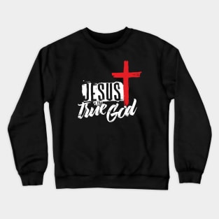 Jesus is the true God Crewneck Sweatshirt